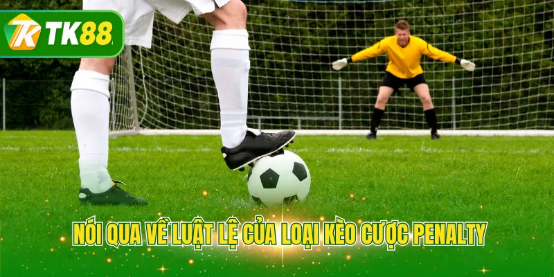 Nói qua về luật lệ của loại kèo cược Penalty