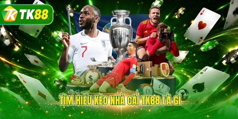 Tìm hiểu kèo nhà cái TK88 là gì