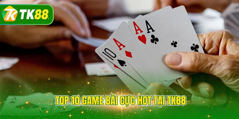 Top 10 game bài cực hot tại TK88